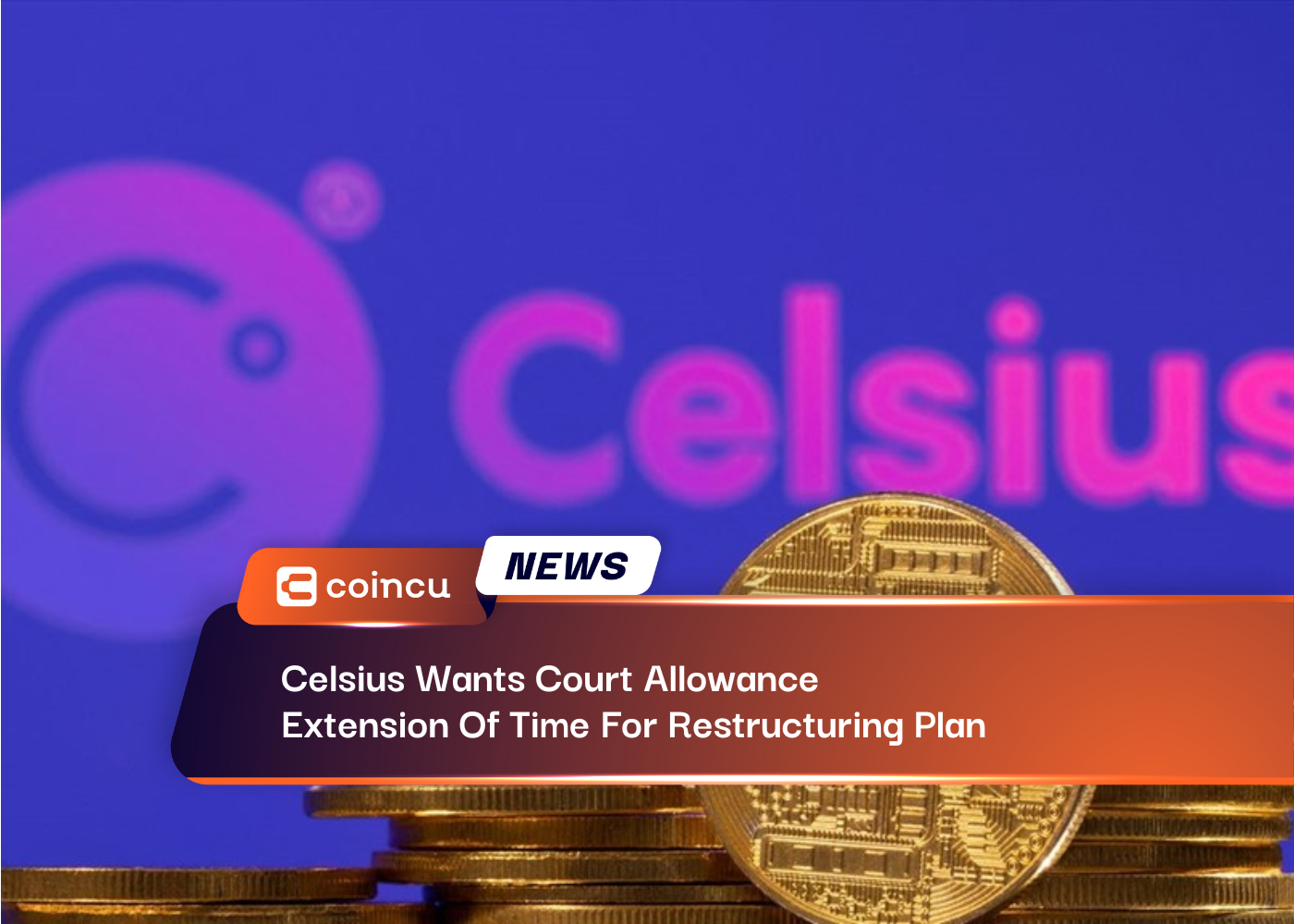 Celsius Wants Court Allowance Extension Of Time For Restructuring PlanCelsius Wants Court Allowance Extension Of Time For Restructuring Plan