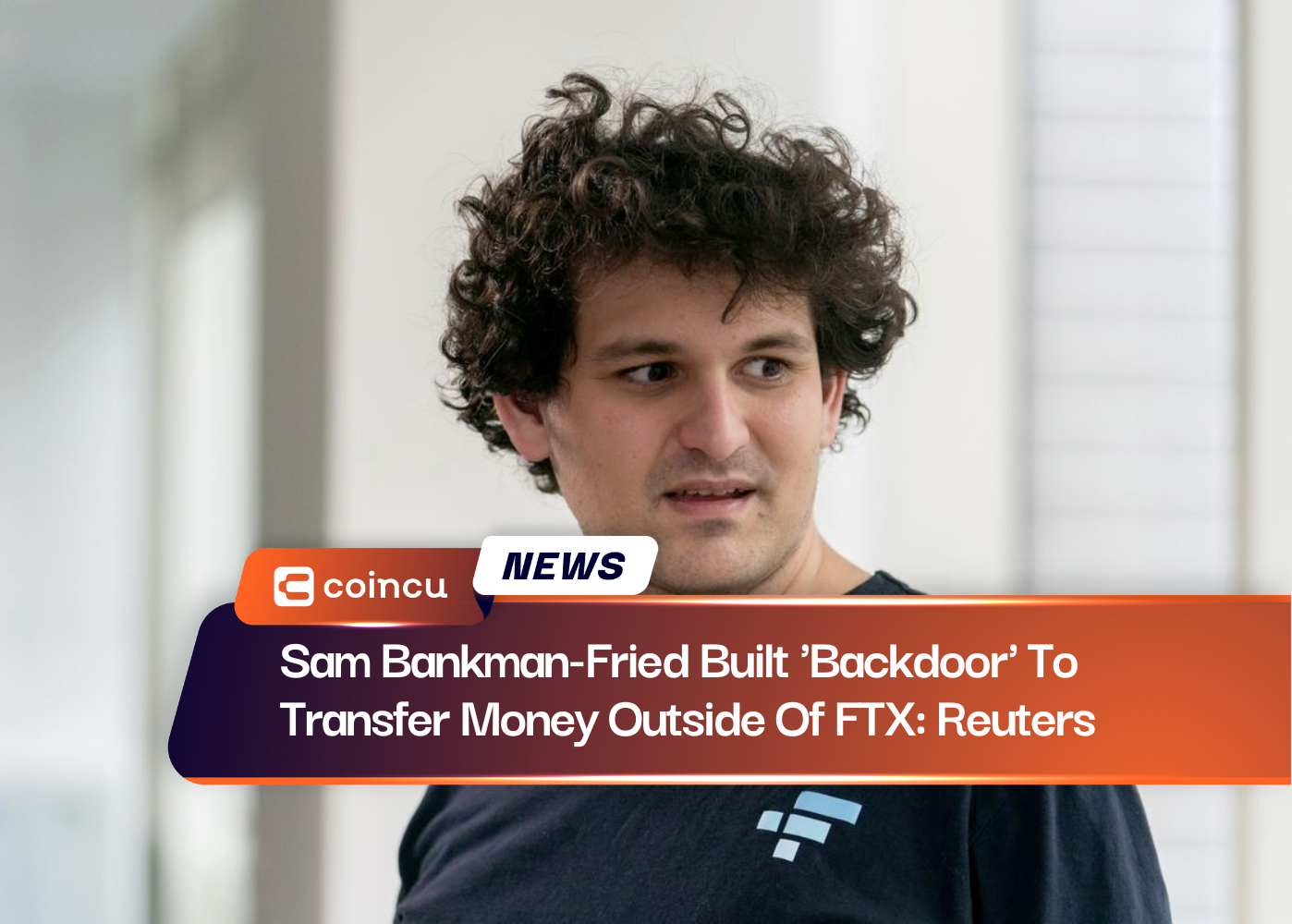 Sam Bankman-Fried Built 'Backdoor' To Transfer Money Outside Of FTX: Reuters