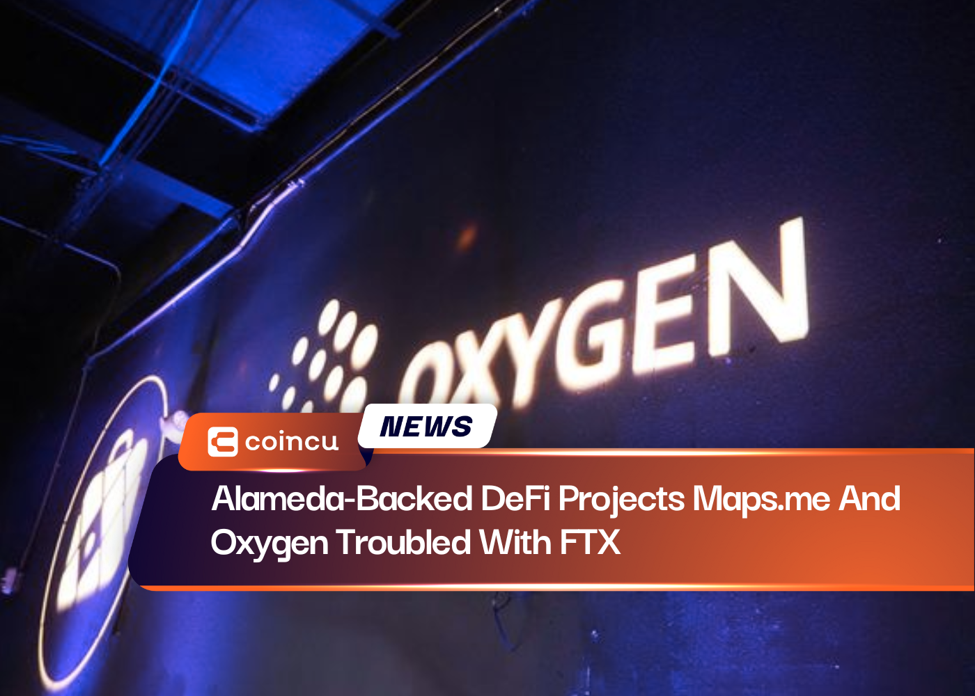 Alameda-Backed DeFi Projects Maps.me And Oxygen Troubled With FTX