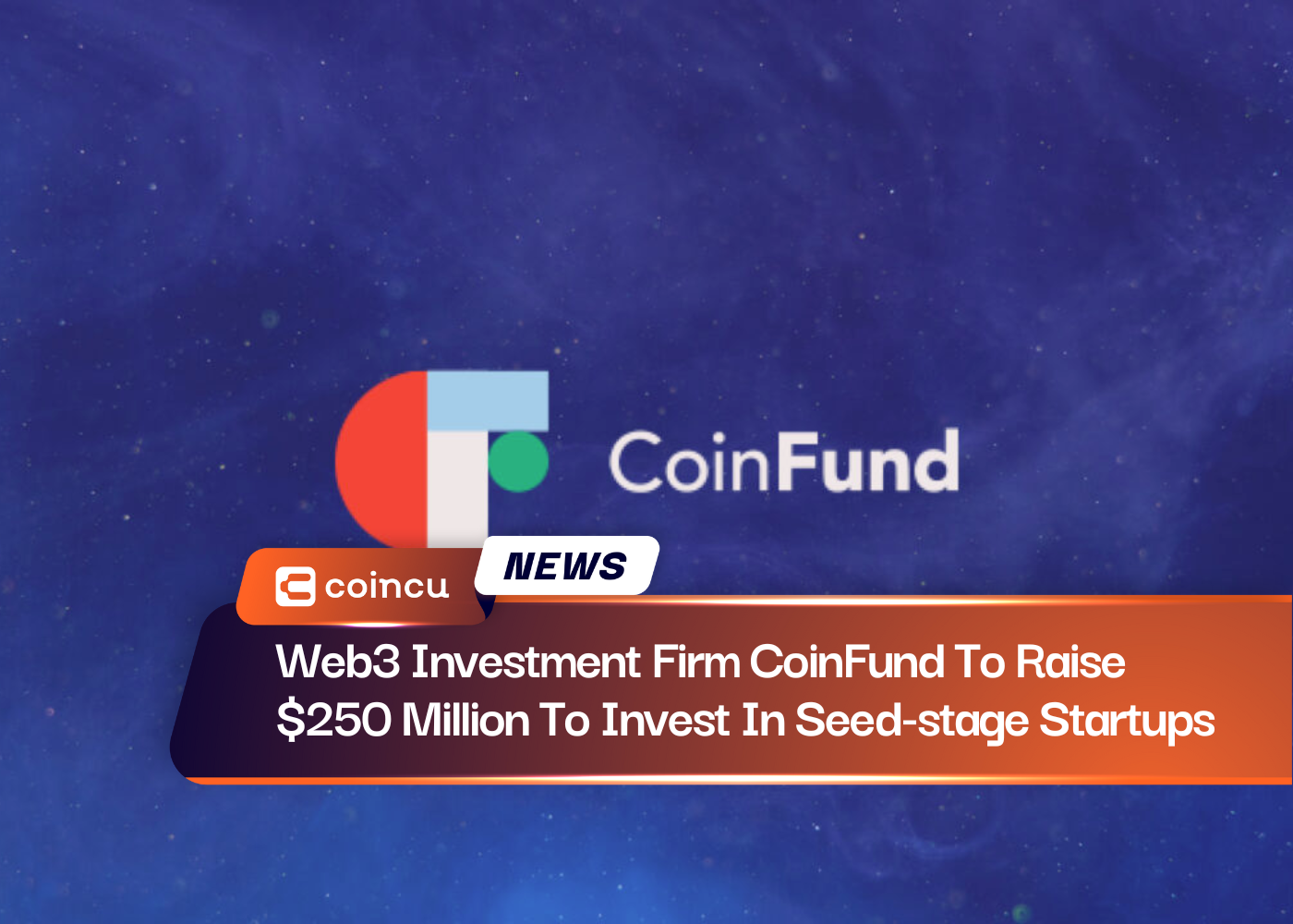 Web3 Investment Firm CoinFund To Raise $250 Million To Invest In Seed-stage Startups
