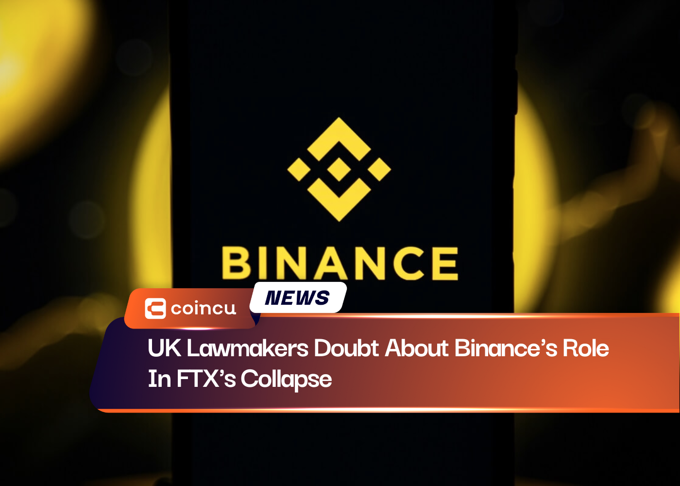 UK Lawmakers Doubt About Binance's Role In FTX's Collapse