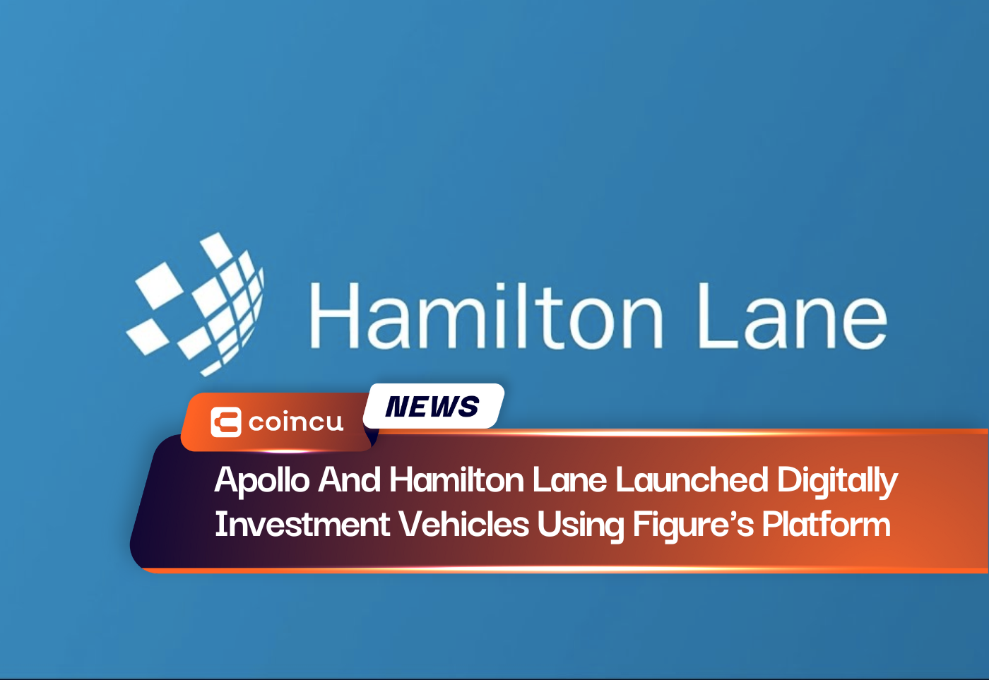 Apollo And Hamilton Lane Launched Digitally Investment Vehicles Using Figure's Platform
