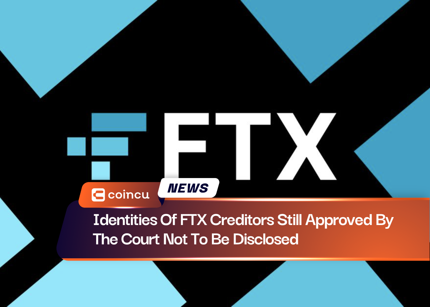 Identities Of FTX Creditors Still Approved By The Court Not To Be Disclosed