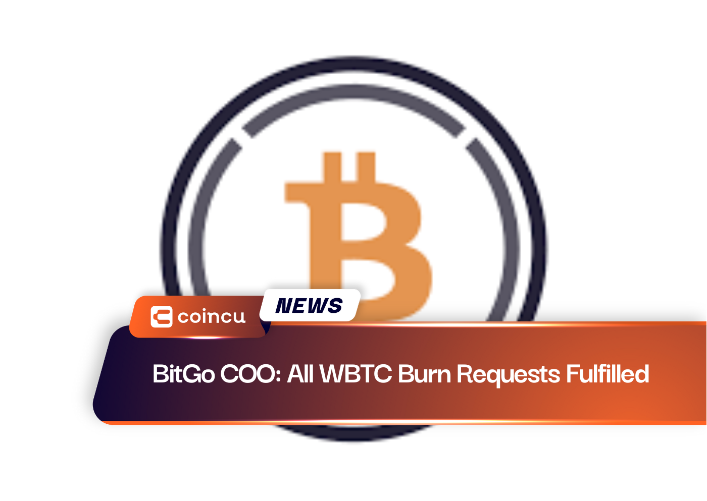 BitGo COO: All WBTC Burn Requests Fulfilled