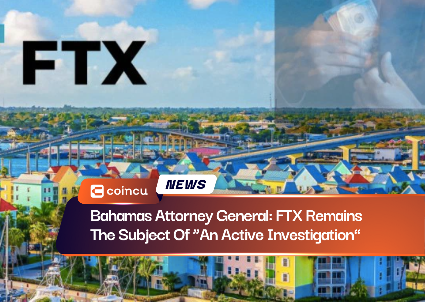 Bahamas Attorney General: FTX Remains The Subject Of “An Active Investigation”