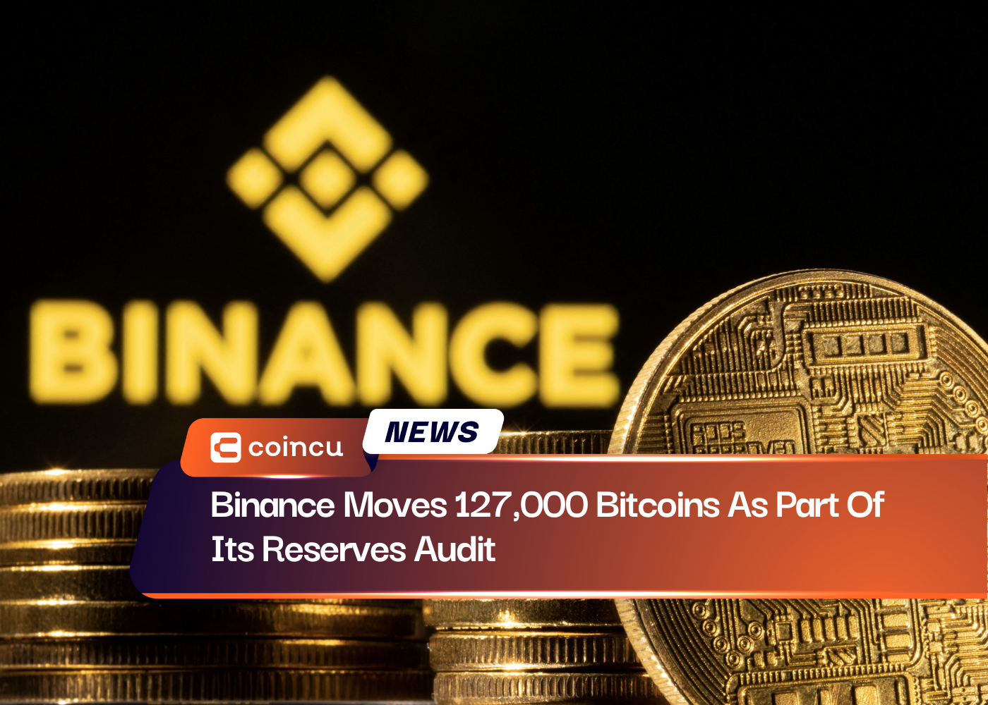 Binance Moves 127,000 Bitcoins As Part Of Its Reserves Audit