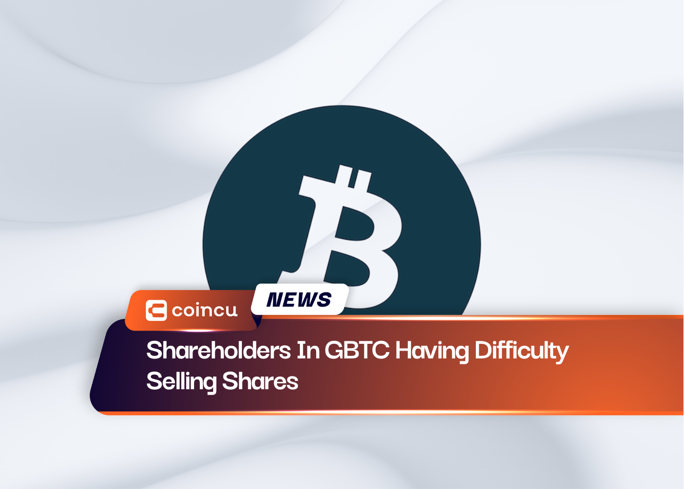 Shareholders In GBTC Having Difficulty Selling Shares