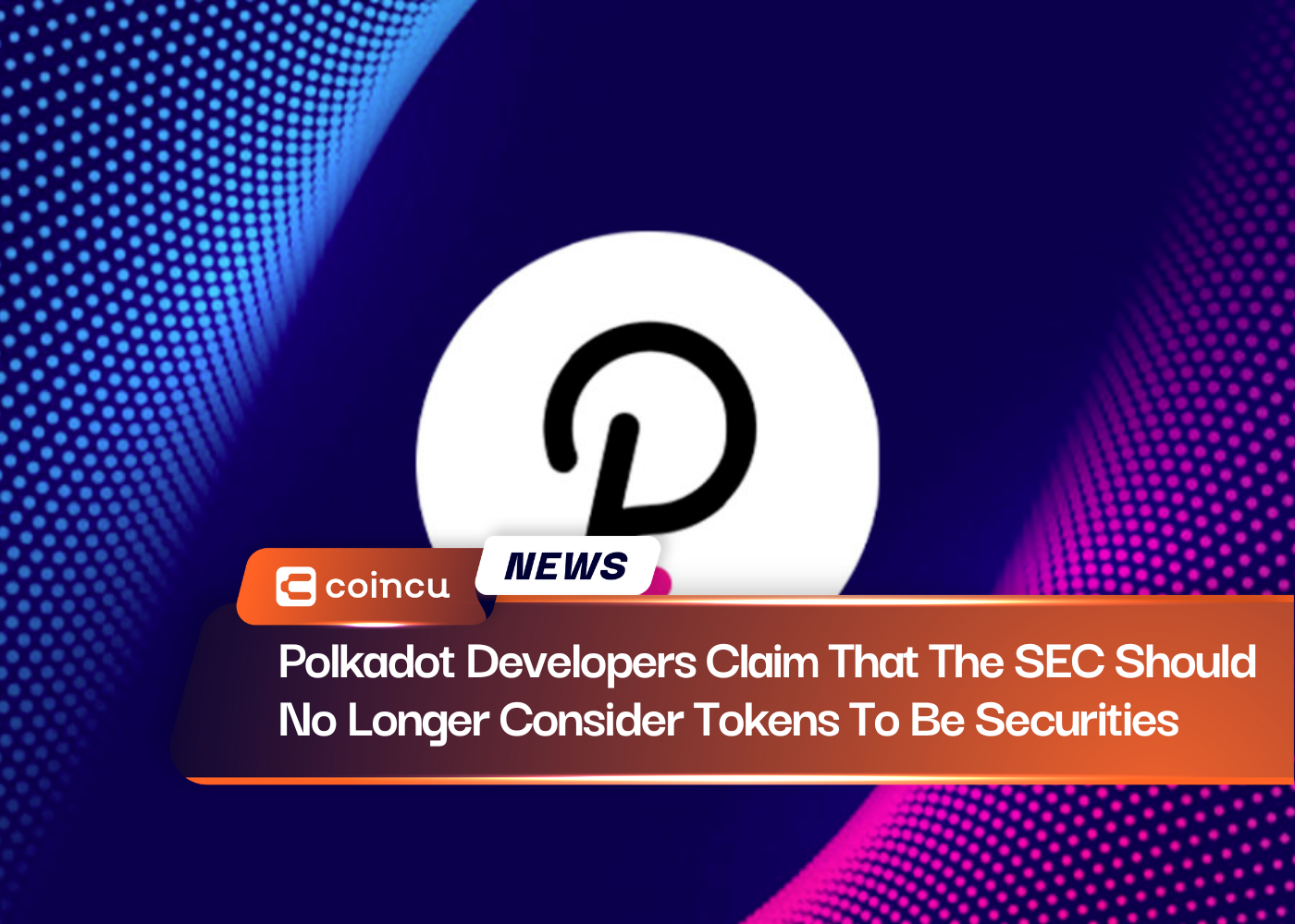 Polkadot Developers Claim That The SEC Should No Longer Consider Tokens To Be Securities