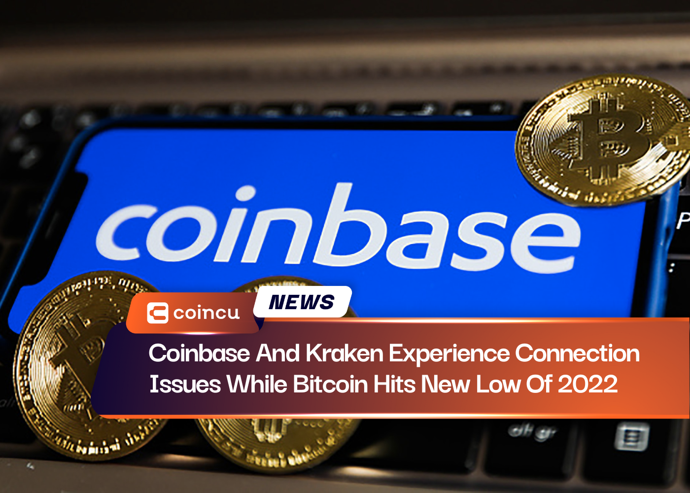 Coinbase And Kraken Experience Connection Issues While Bitcoin Hits New Low Of 2022