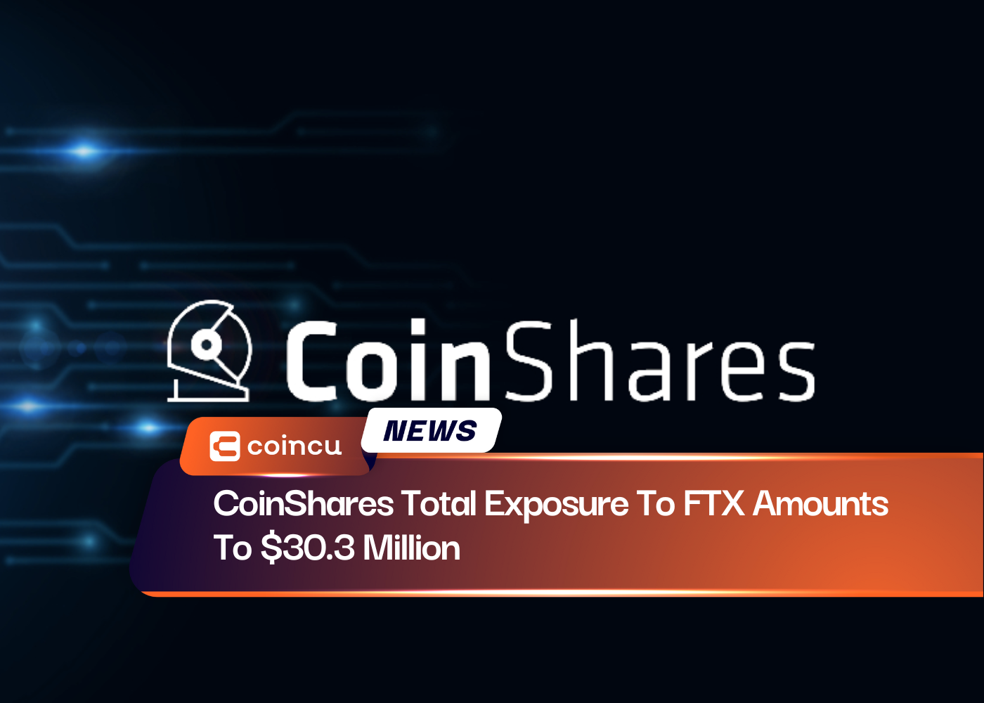 CoinShares Total Exposure To FTX Amounts To $30.3 Million