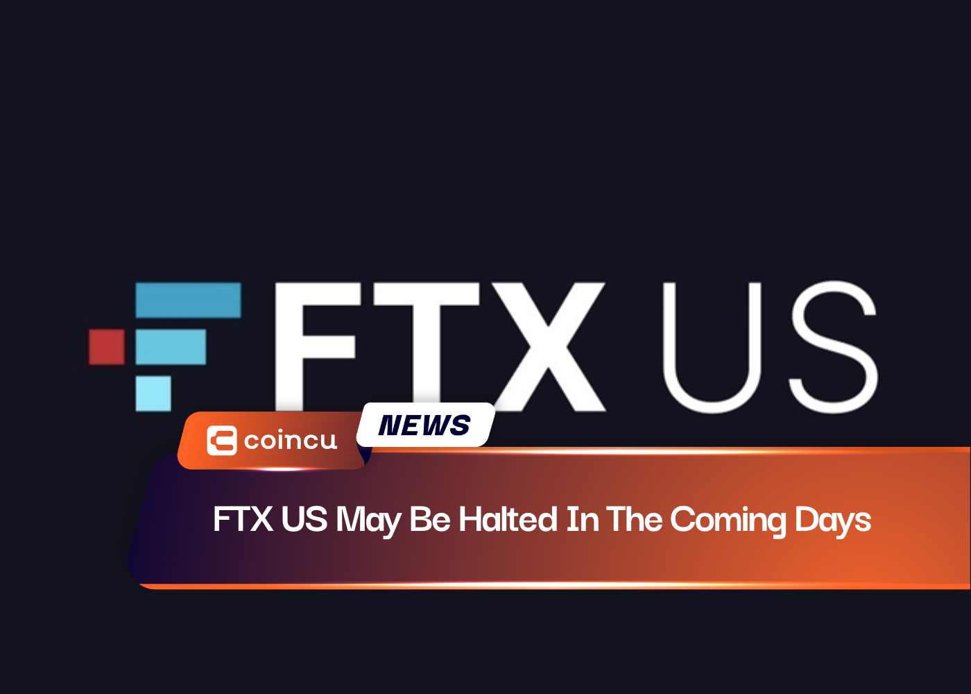 FTX US May Be Halted In The Coming Days