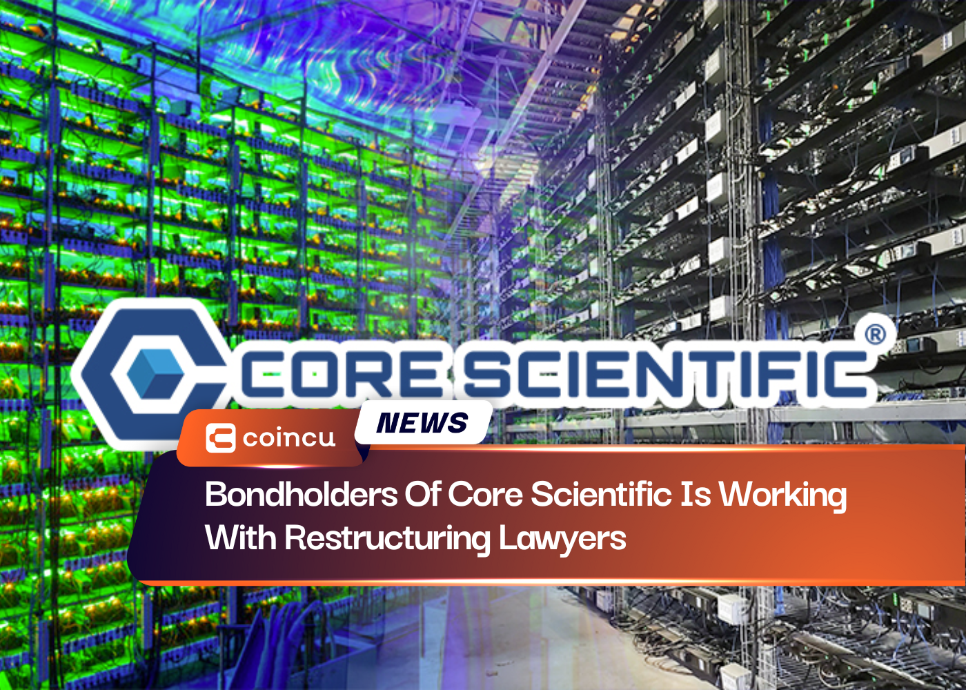Bondholders Of Core Scientific Is Working With Restructuring Lawyers