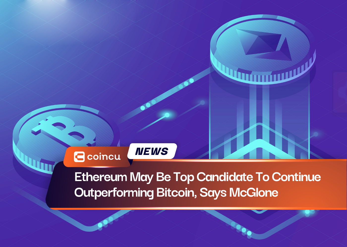 Ethereum May Be Top Candidate To Continue Outperforming Bitcoin, Says McGlone