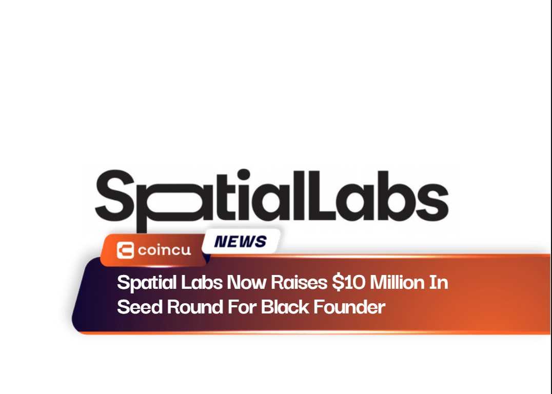 Spatial Labs Now Raises $10 Million In Seed Round For Black Founder