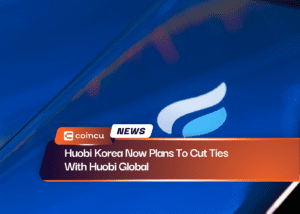 Huobi Korea Now Plans To Cut Ties With Huobi Global