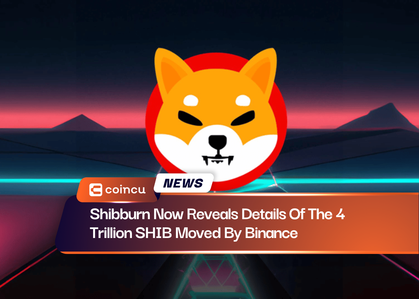 Shibburn Now Reveals Details Of The 4 Trillion SHIB Moved By Binance