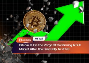 Bitcoin Is On The Verge Of Confirming A Bull Market After The First Rally In 2023
