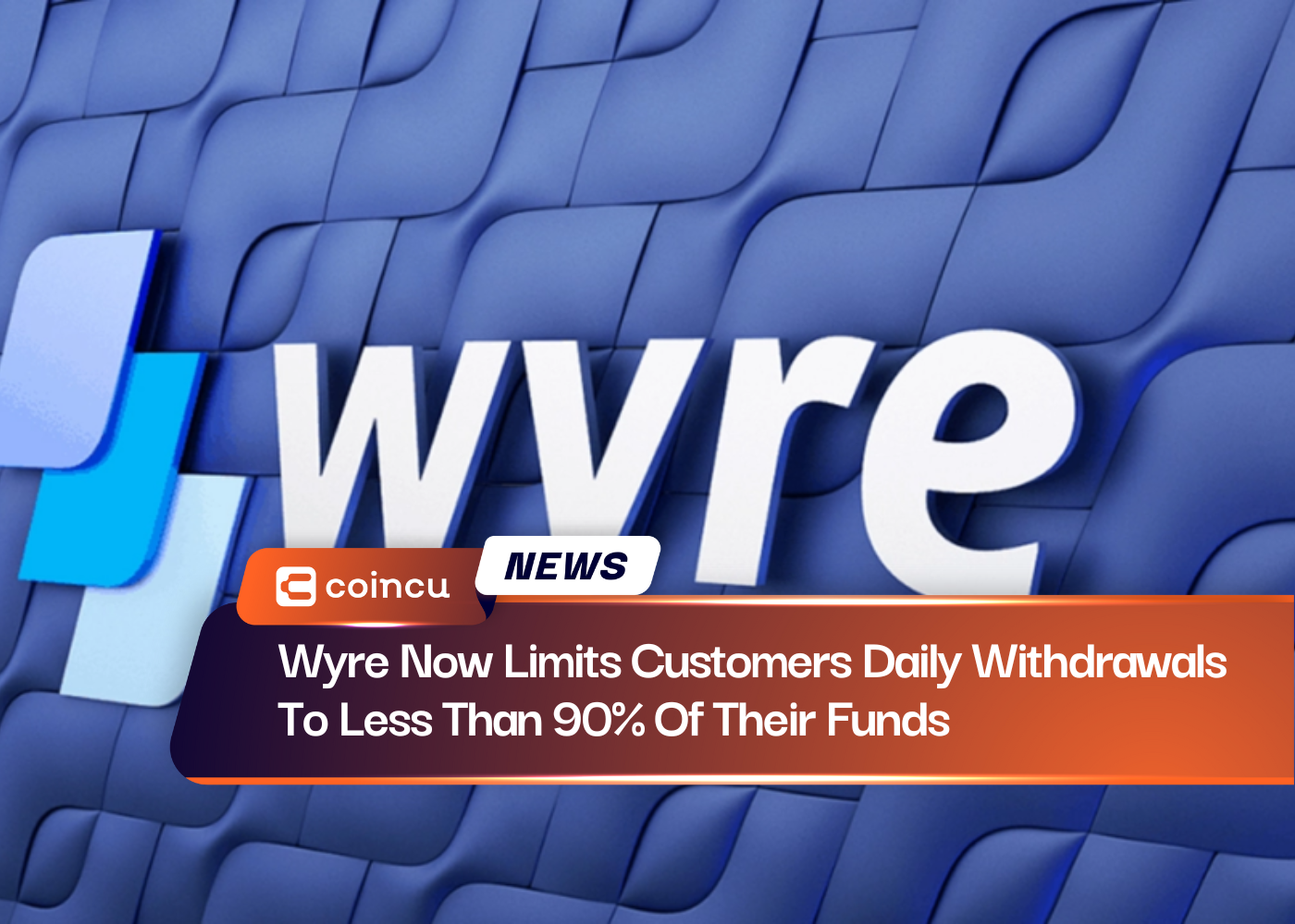 Wyre Now Limits Customers Daily Withdrawals To Less Than 90% Of Their Funds