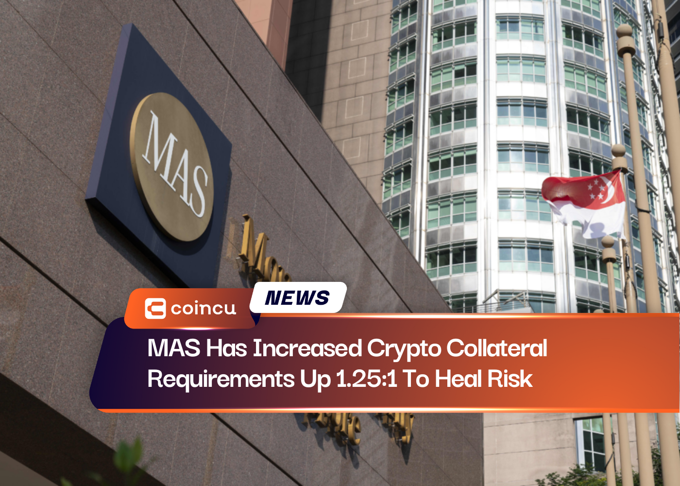 MAS Has Increased Crypto Collateral Requirements Up 1.25:1 To Heal Risk