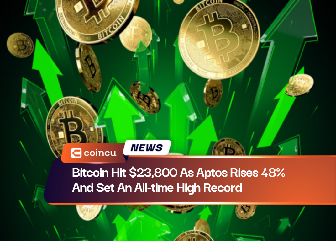 Bitcoin Hit $23,800 As Aptos Rises 48% And Set An All-time High Record