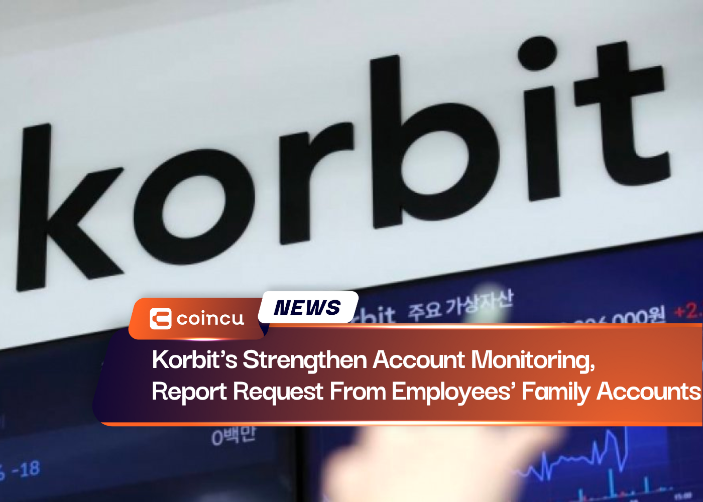 Korbit's Strengthen Account Monitoring, Report Request From Employees' Family Accounts