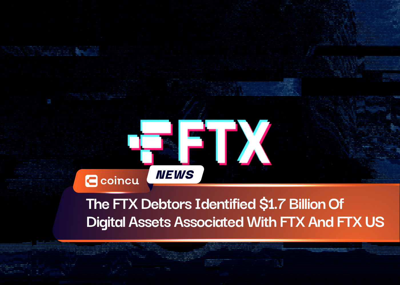 The FTX Debtors Identified $1.7 Billion Of Digital Assets Associated With FTX And FTX US