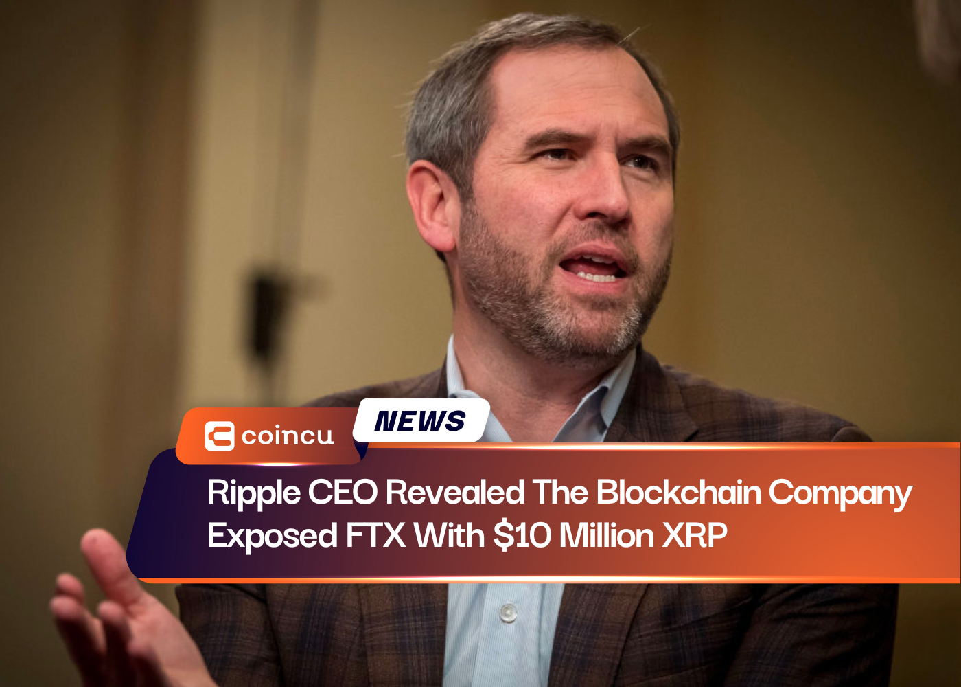 Ripple CEO Revealed The Blockchain Company Exposed FTX With $10 Million XRP