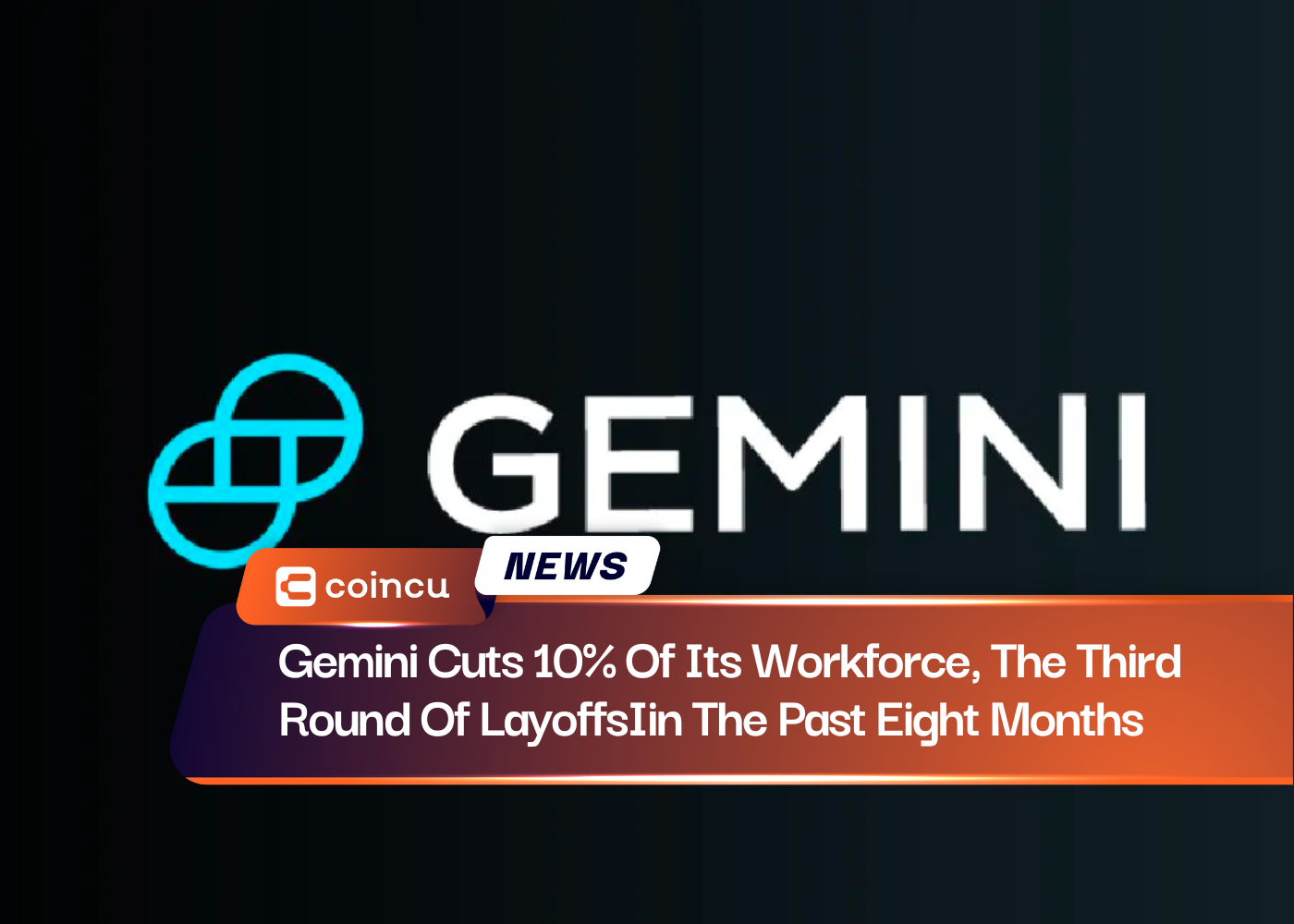 Gemini Cuts 10% Of Its Workforce, The Third Round Of LayoffsIin The Past Eight Months