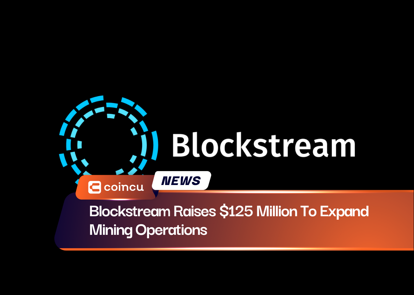 Blockstream Raises $125 Million To Expand Mining Operations