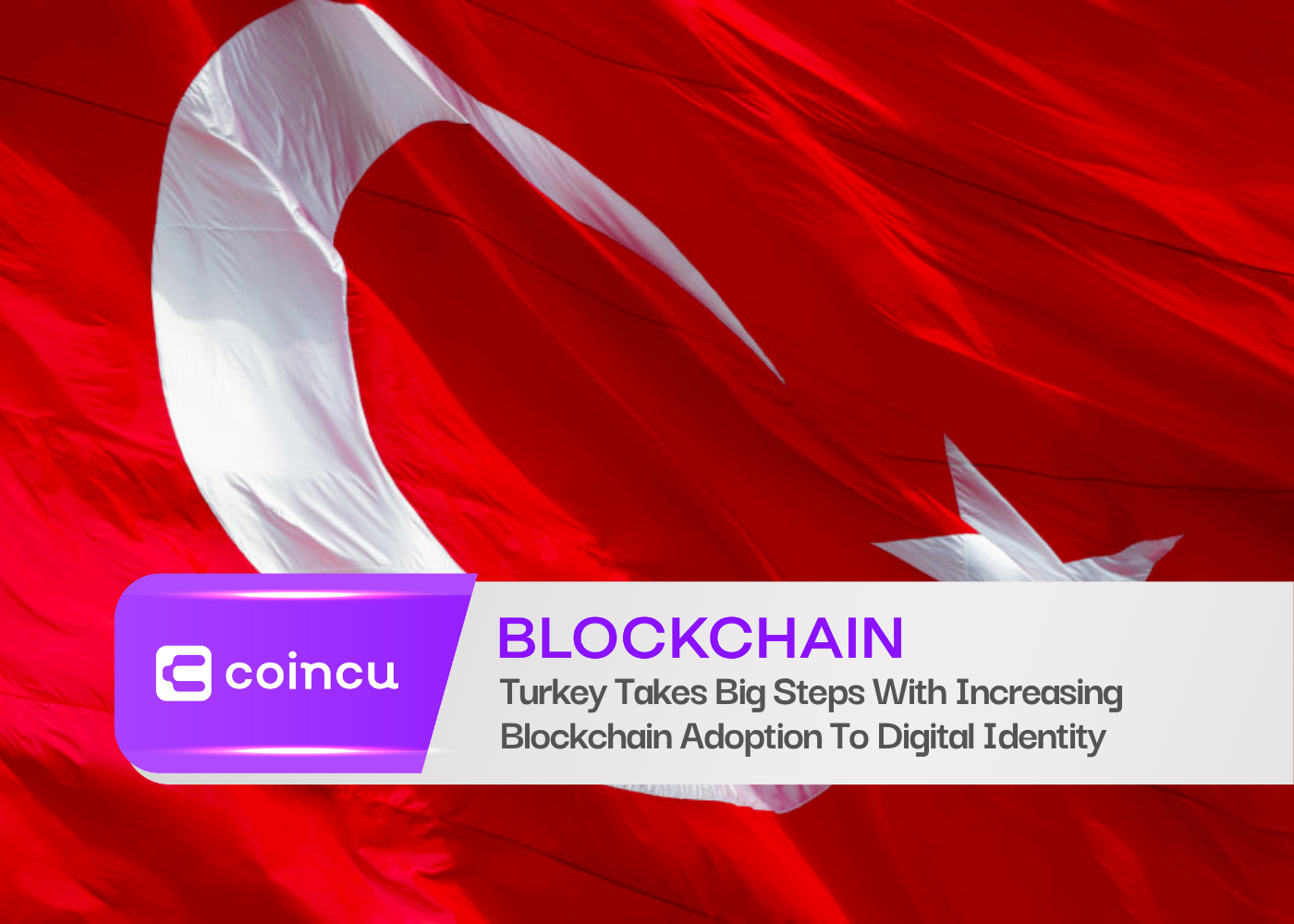 Turkey Takes Big Steps With Increasing Blockchain Adoption To Digital Identity