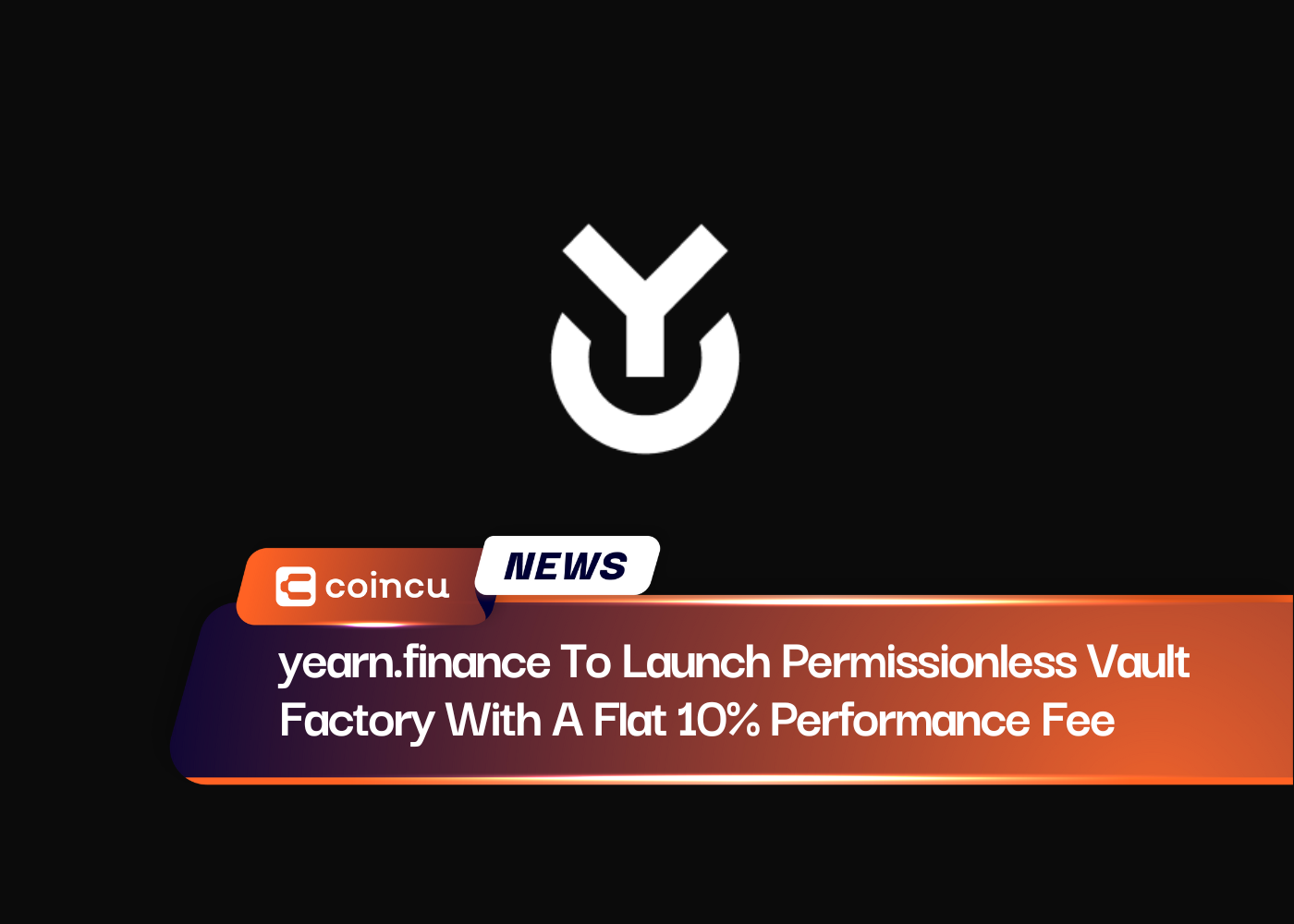 yearn.finance To Launch Permissionless Vault Factory With A Flat 10% Performance Fee