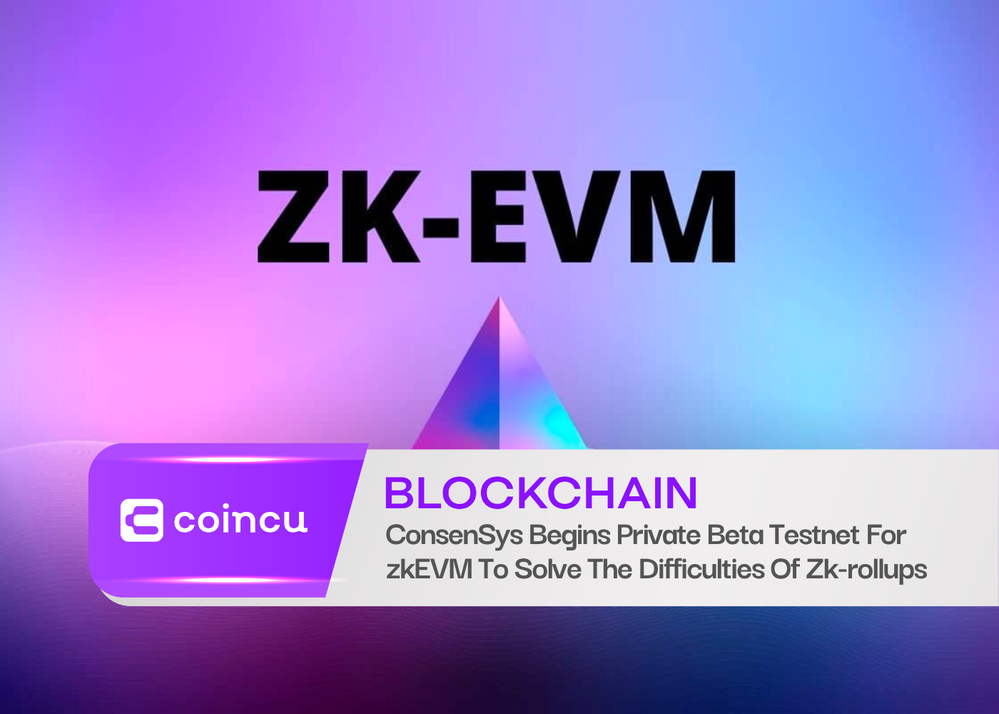 ConsenSys 开始针对 zkEVM 进行私人 Beta 测试网，以解决 Zk-rollups 的困难