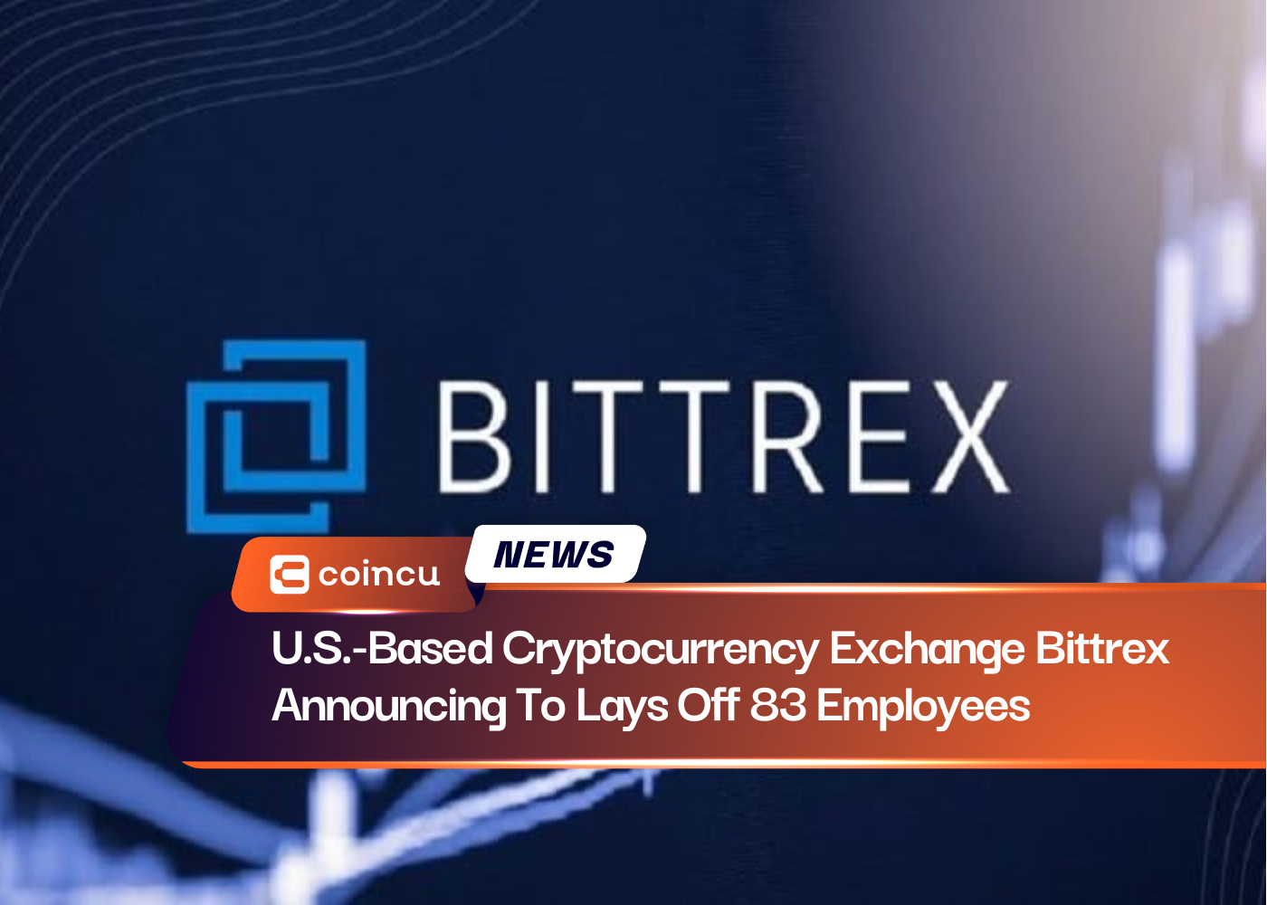 U.S.-Based Cryptocurrency Exchange Bittrex Announcing To Lays Off 83 Employees