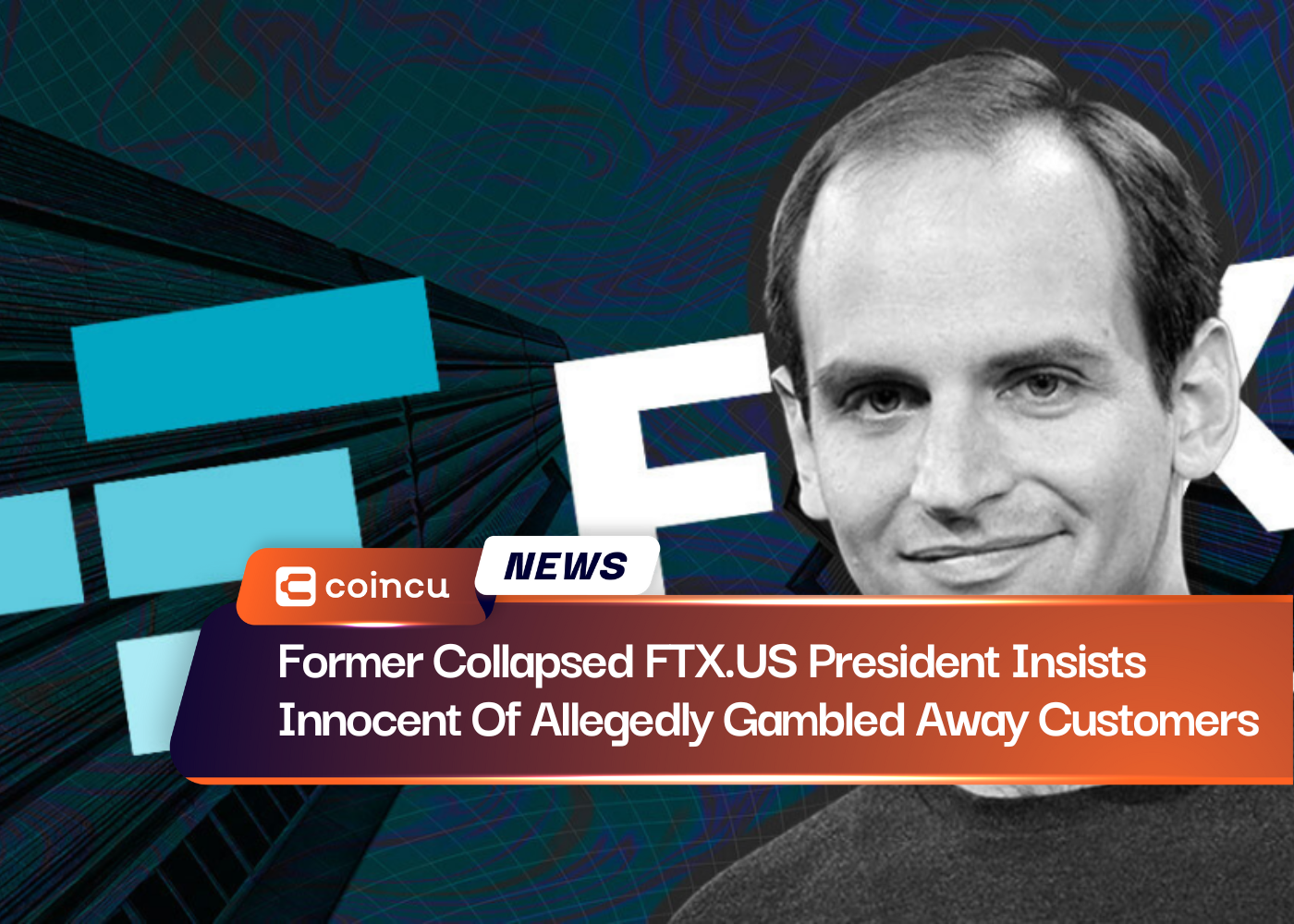 Former Collapsed FTX.US President Insists Innocent Of Allegedly Gambled Away Customers
