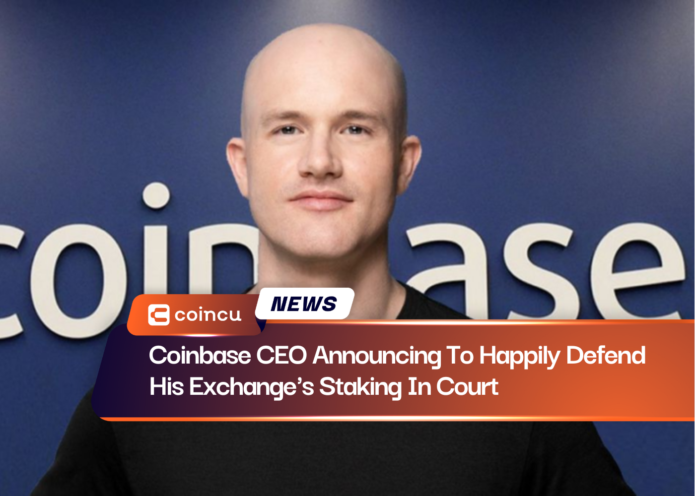 Coinbase CEO Announcing To Happily Defend His Exchange's Staking In Court
