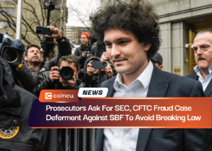 Prosecutors Ask For SEC, CFTC Fraud Case Deferment Against SBF To Avoid Breaking Law