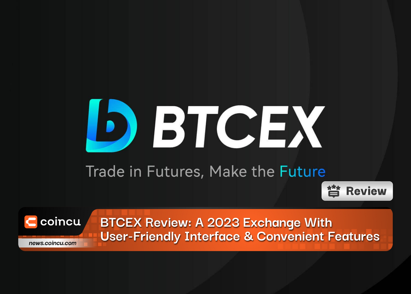 BTCEX Review: A 2023 Exchange With User-Friendly Interface & Convenient Features