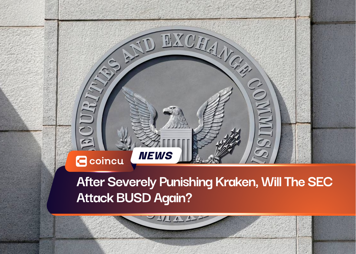 After Severely Punishing Kraken, Will The SEC Attack BUSD Again?