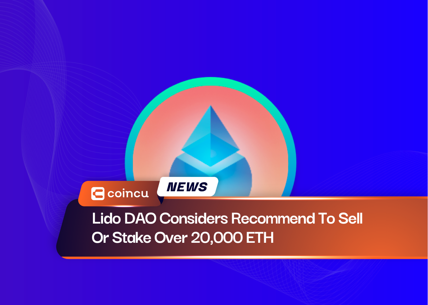 Lido DAO Considers Recommend To Sell Or Stake Over 20,000 ETH
