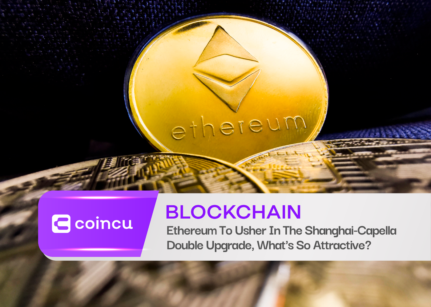 Ethereum To Usher In The. Shanghai-Capella Double Upgrade, What's So Attractive?