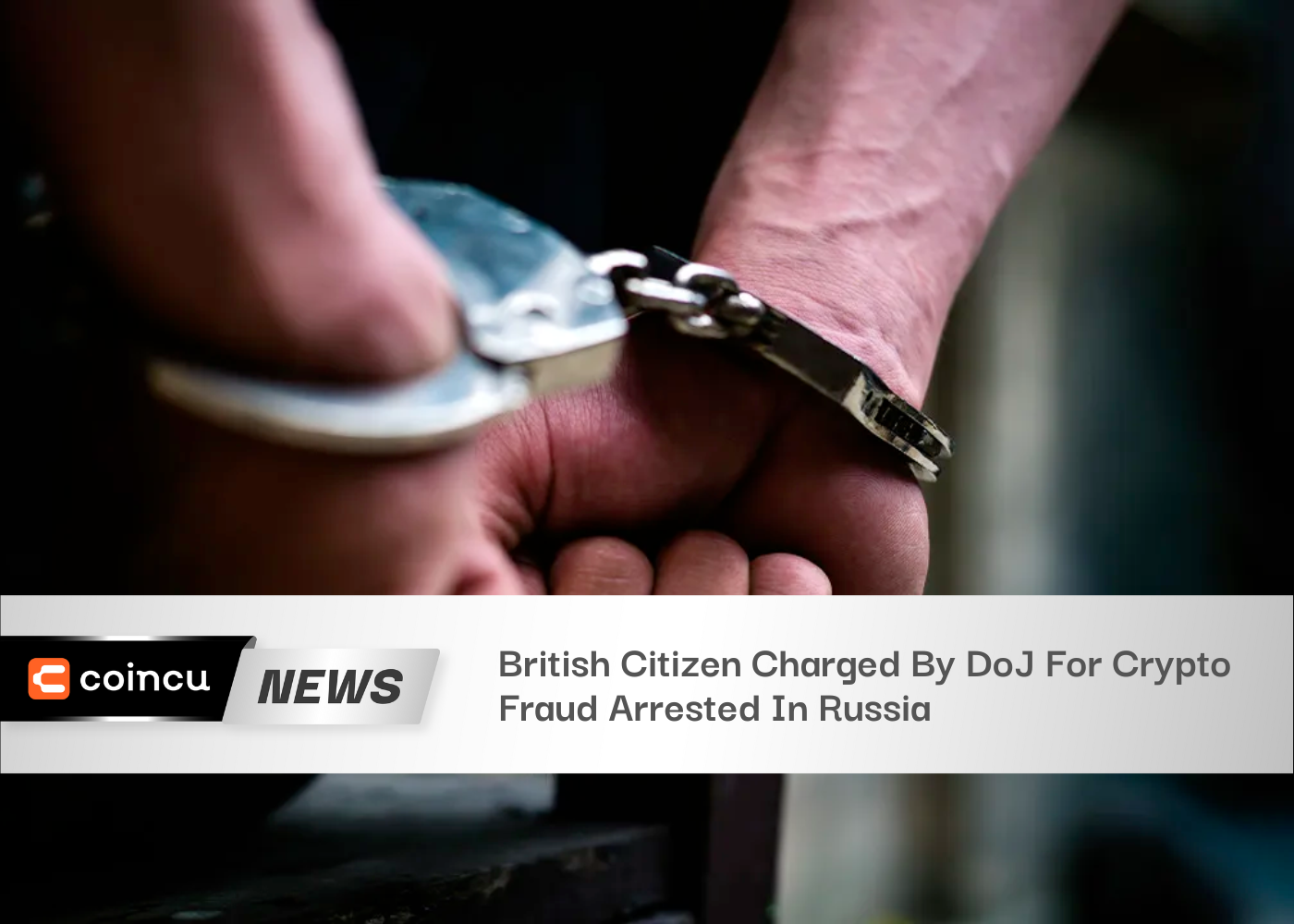 British Citizen Charged By DoJ For Crypto Fraud Arrested In Russia