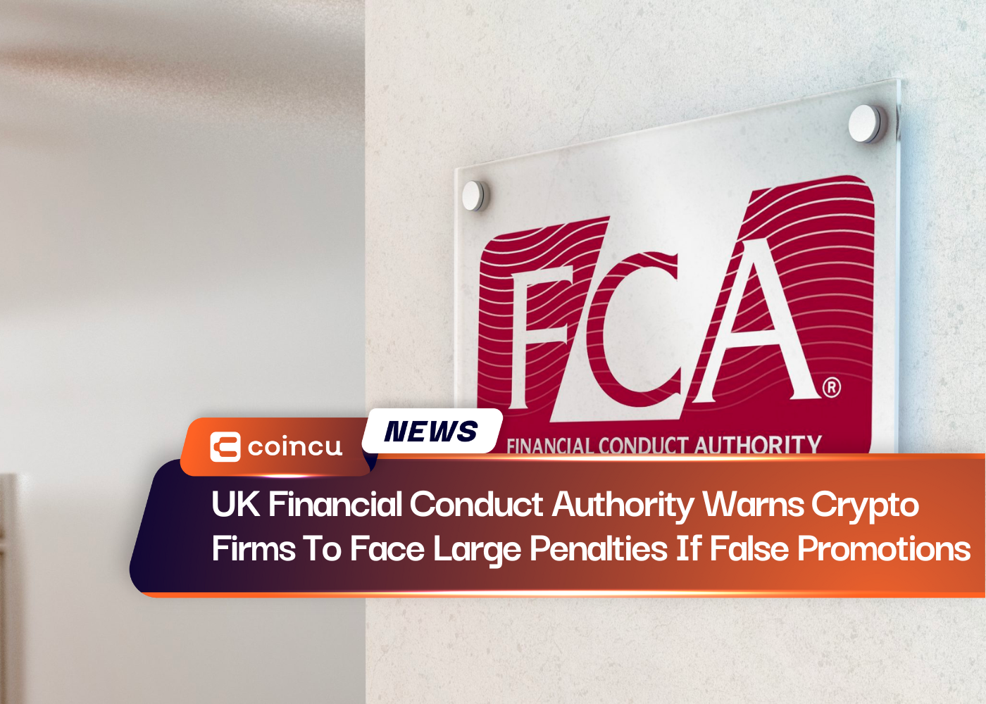 UK Financial Conduct Authority Warns Crypto Firms To Face Large Penalties If False Promotions