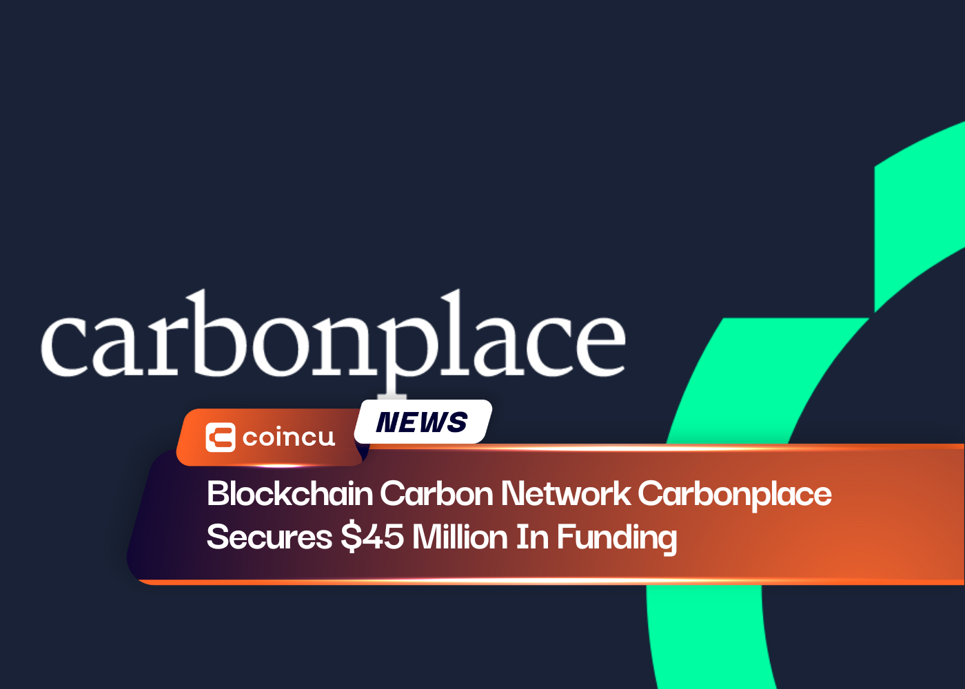 Blockchain Carbon Network Carbonplace Secures $45 Million In Funding