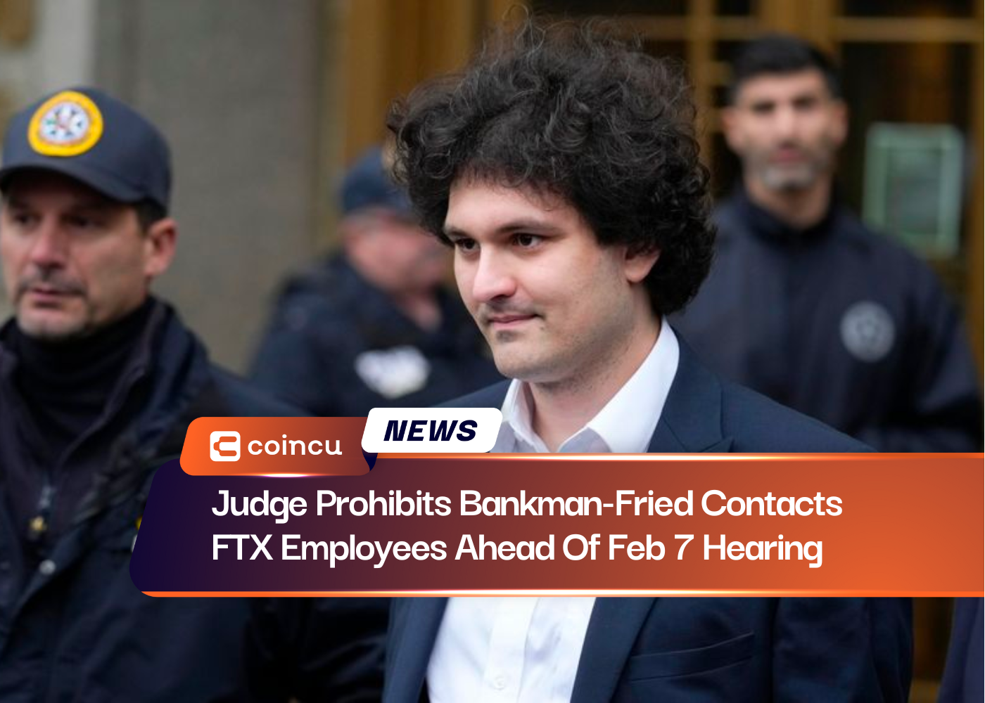 Judge Prohibits Bankman-Fried Contacts FTX Employees Ahead Of Feb 7 Hearing