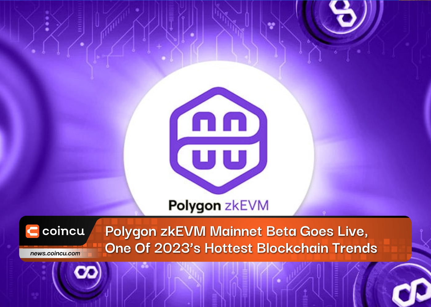 Polygon zkEVM Mainnet Beta Goes Live, One Of 2023’s Hottest Blockchain Trends