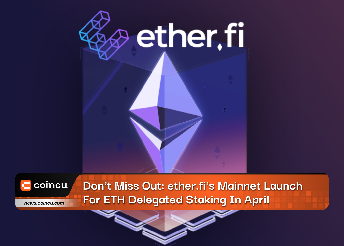 Не пропустите: запуск основной сети ether.fi для делегирования ставок ETH в апреле
