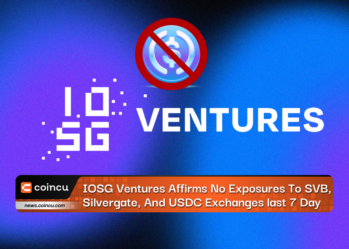 IOSG Ventures Affirms No Exposures To SVB, Silvergate, And USDC Exchanges last 7 Day