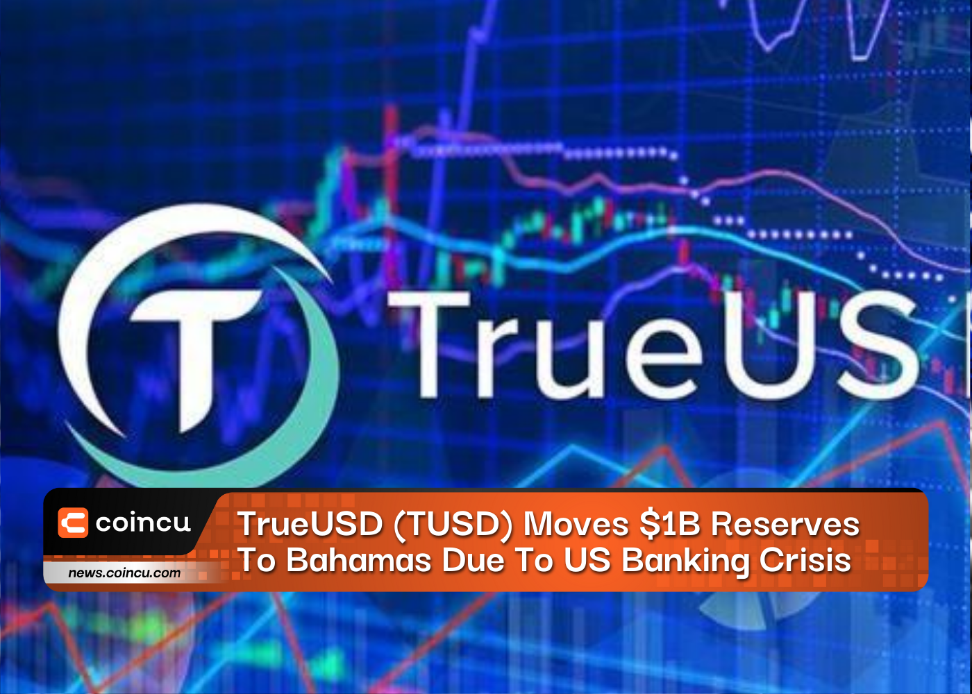 TrueUSD（TUSD）、米国の銀行危機を受けて1億ドルの準備金をバハマに移転