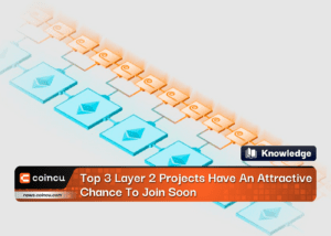 Top 3 Layer 2 Projects Have An Attractive Chance To Join Soon