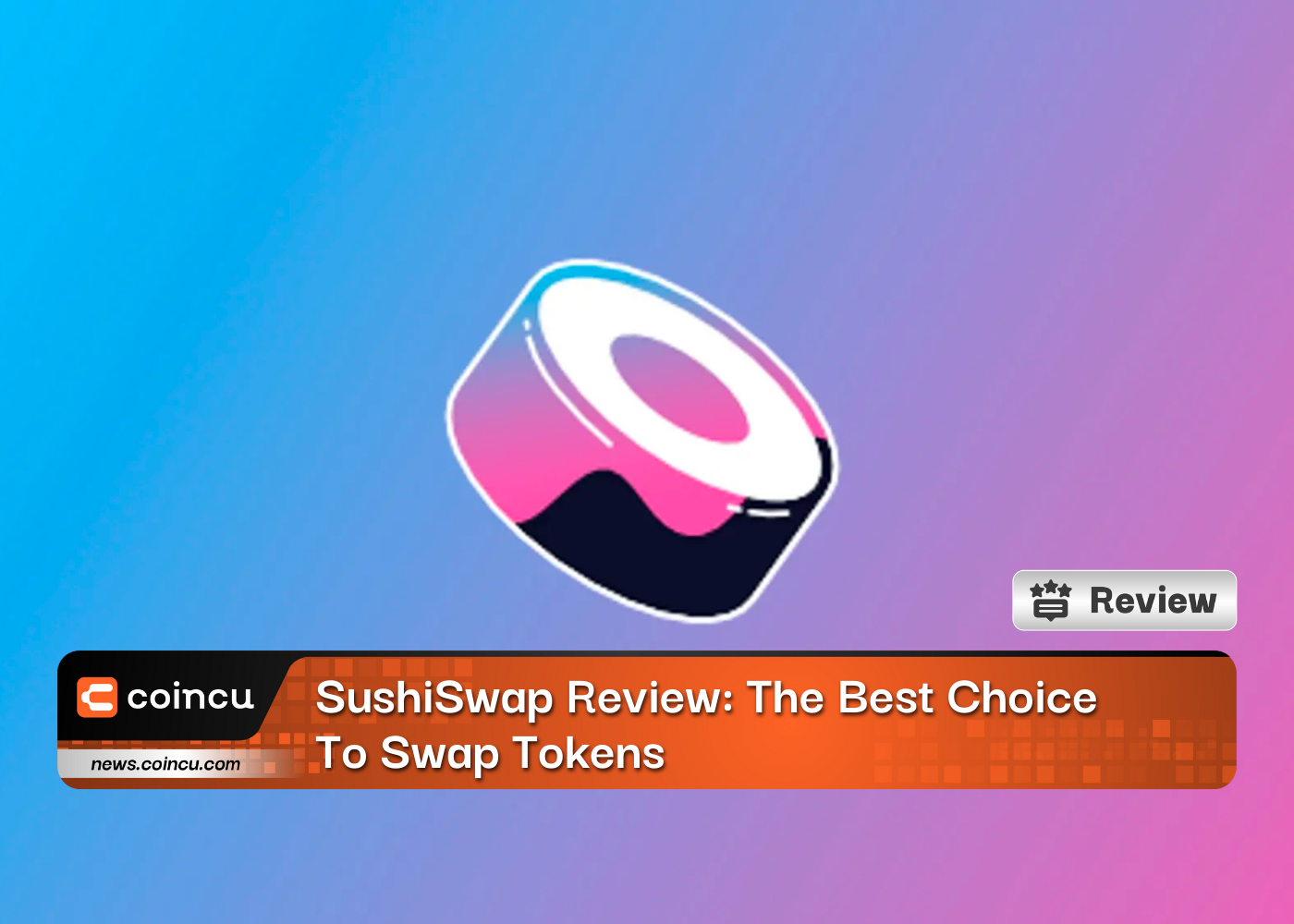 SushiSwap Review: The Best Choice To Swap Tokens